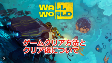 【Wall World攻略】ゲームクリアの方法とクリア後について