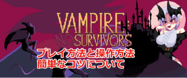 【Vampire: No Survivors攻略】モンスターを生み出す側のヴァンサバのプレイ方法とゲームルール